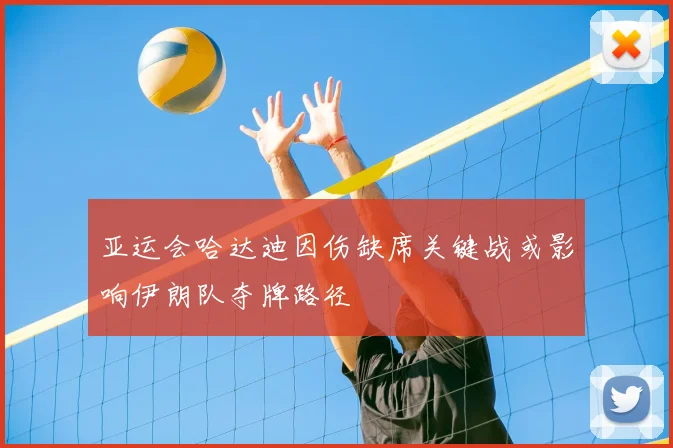 亚运会哈达迪因伤缺席关键战或影响伊朗队夺牌路径